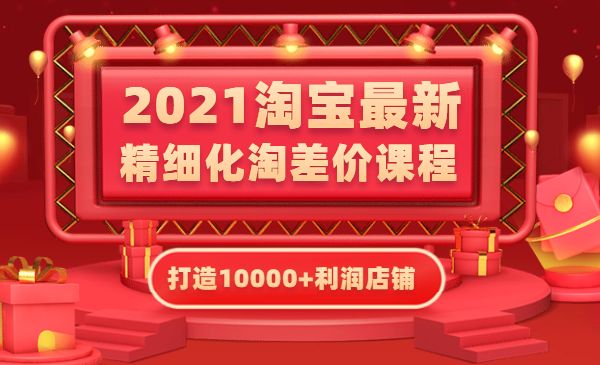《淘宝2021最新精细化淘差价课程，打造10000+利润店铺》